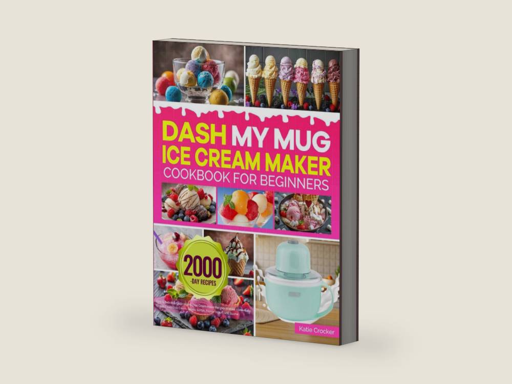 DASH My Mug Ice Cream Maker Cookbook for Beginners: Easy & Delicious DASH My Mug Ice Cream Maker Recipes to Make Homemade Frozen Treats | Ice Cream, Gelato, Sorbet, Frozen Yogurt, and Slushie by Katie Crocker | barcode:9798293927920 | source:'9798293927920-right-three-quarter.jpg