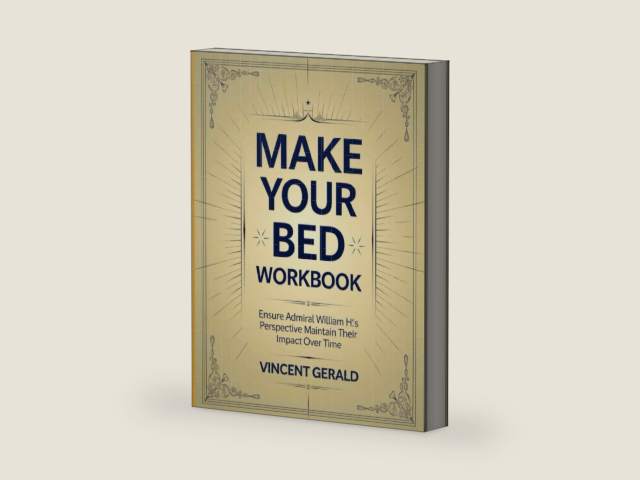 Make Your Bed Workbook: Ensure Admiral William H's Perspective Maintain Their Impact Over Time by Vincent Gerald | barcode:9798294324629 | source:'9798294324629-right-three-quarter.jpg