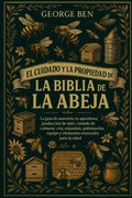 EL CUIDADO Y LA PROPIEDAD DE LA BIBLIA DE LA ABEJA: La guía de maestría en apicultura: producción de miel, cuidado de la colmena, cría, enjambre, ... esenciales para la salud (Spanish Edition) by GEORGE BEN | barcode:9798294977610 | source:'9798294977610.jpg