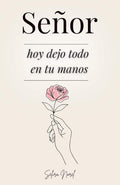 Señor, Hoy Dejo Todo En Tus Manos: 100 Lecciones Que Te Cambian La Vida - Palabras De Jesús Para Encontrar Paz Interior, Renovar La Esperanza Y Seguir Su Guía Espiritual (Spanish Edition) by Selira Norel | barcode:9798296523624 | source:'9798296523624.jpg