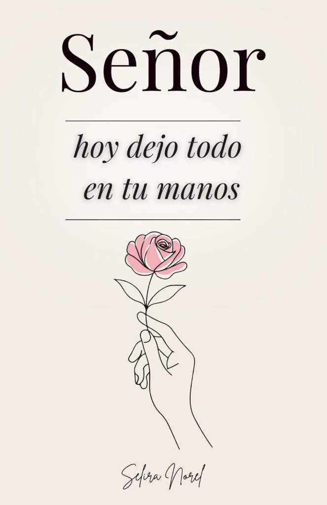 Señor, Hoy Dejo Todo En Tus Manos: 100 Lecciones Que Te Cambian La Vida - Palabras De Jesús Para Encontrar Paz Interior, Renovar La Esperanza Y Seguir Su Guía Espiritual (Spanish Edition) by Selira Norel | barcode:9798296523624 | source:'9798296523624.jpg