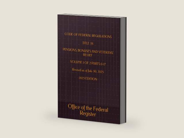 CODE OF FEDERAL REGULATIONS TITLE 38 PENSIONS, BONUSES AND VETERANS' RELIEF VOLUME 1 OF 2 PARTS 0-17 Revised as of July 30, 2025 2025 EDITION by Office of the Federal Register | barcode:9798296759658 | source:'9798296759658-right-three-quarter.jpg