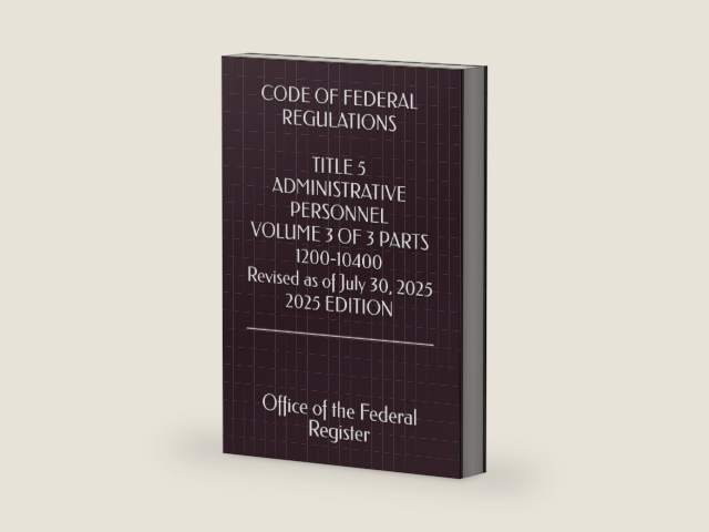 CODE OF FEDERAL REGULATIONS TITLE 5 ADMINISTRATIVE PERSONNEL VOLUME 3 OF 3 PARTS 1200-10400 Revised as of July 30, 2025 2025 EDITION by Office of the Federal Register | barcode:9798297281240 | source:'9798297281240-right-three-quarter.jpg