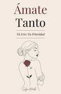 Ámate Tanto: Tú Eres Tu Prioridad - Una guía para amarte de verdad, perdonar a quien fuiste y construir con valentía a la mujer que deseas ser (Spanish Edition) by Selyna Morelle | barcode:9798297362666 | source:'9798297362666.jpg