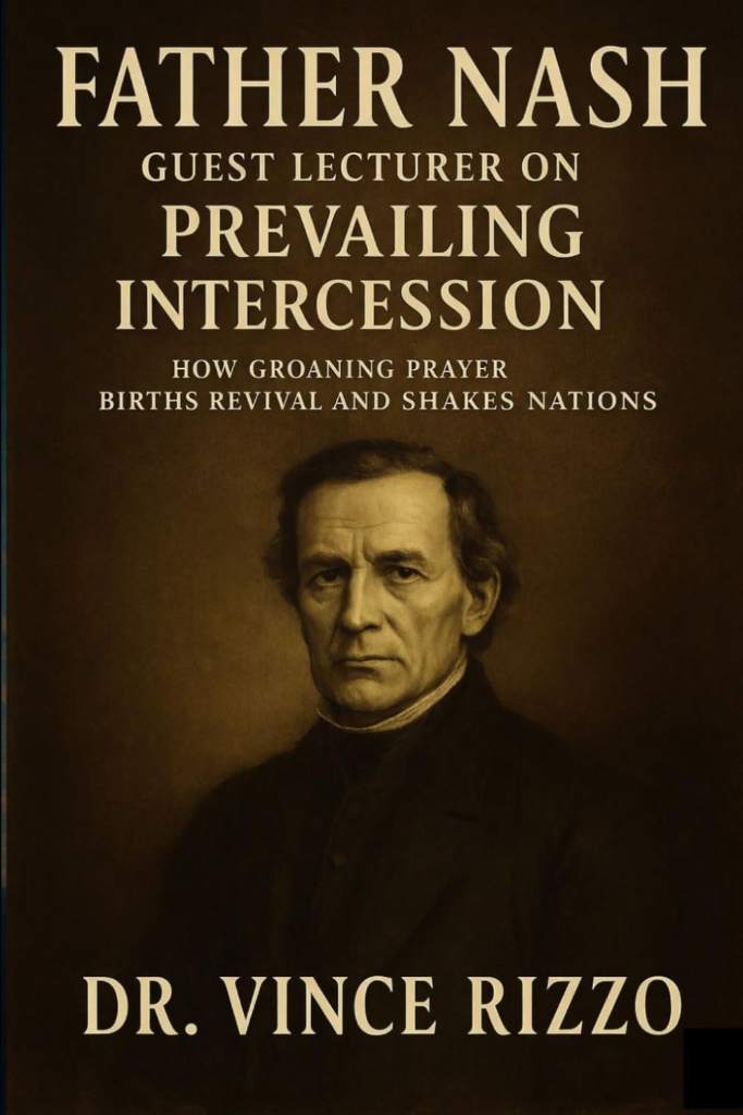 Father Nash: Guest Lecturer on Prevailing Intercession How Groaning Prayer Births Revival and Shakes Nations by Dr. Vince Rizzo | barcode:9798297588974 | source:'9798297588974.jpg