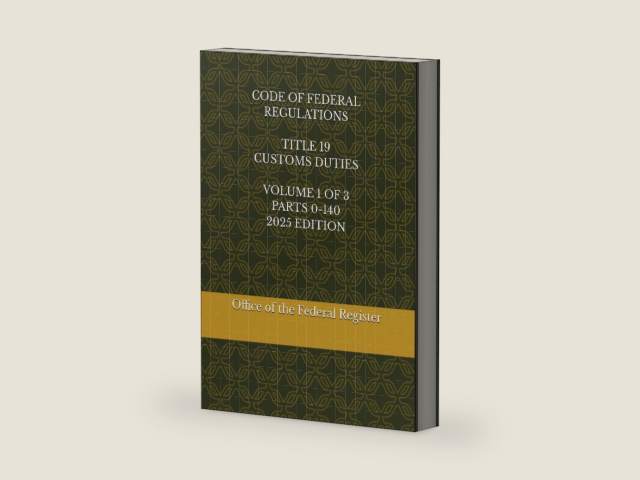 CODE OF FEDERAL REGULATIONS TITLE 19 CUSTOMS DUTIES VOLUME 1 OF 3 PARTS 0-140 2025 EDITION by Office of the Federal Register | barcode:9798298869973 | source:'9798298869973-right-three-quarter.jpg