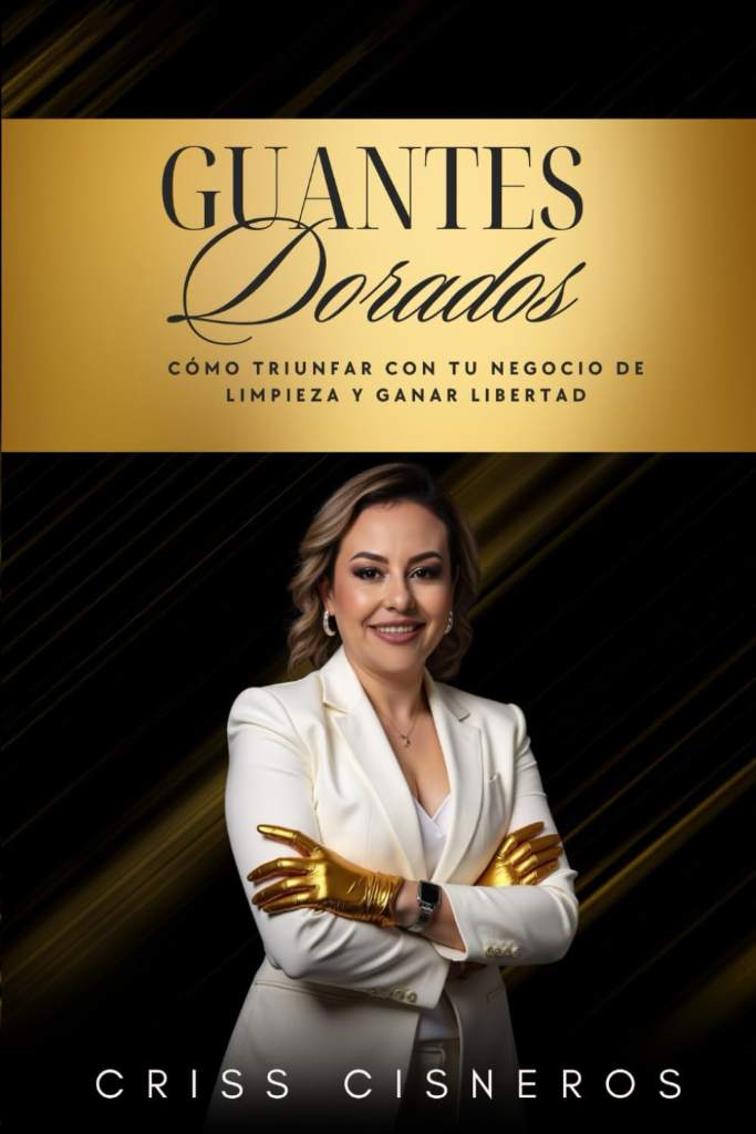 GUANTES DORADOS: Cómo Triunfar Con Tu Negocio de Limpieza y Ganar Libertad (Spanish Edition) by Criss Cisneros | barcode:9798299330908 | source:'9798299330908.jpg