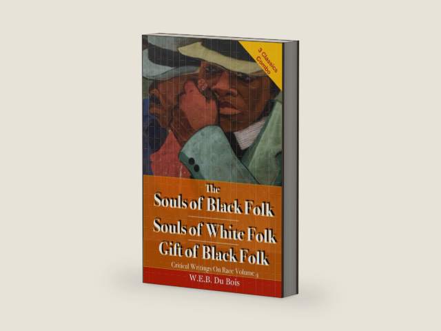 The Souls of Black Folk, The Souls of White Folk, & The Gift of Black Folk: Critical Writings On Race Volume 4; Three Classic Books in One Volume by W.E.B. Du Bois | barcode:9798300447489 | source:'9798300447489-right-three-quarter.jpg