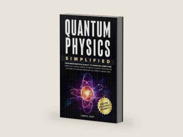 Quantum Physics Simplified: From wave-particle duality to quantum computing; satisfy your curiosity, explore field theory and other mind-bending concepts in an easy-to-understand way- no complex math. by James Vast | barcode:9798300818289 | source:'9798300818289-right-three-quarter.jpg