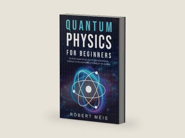 Quantum Physics for Beginners: Discover Quantum Mechanics from Fundamental Particles to the Unexplained Mysteries of the Universe by Robert Meis | barcode:9798302738363 | source:'9798302738363-right-three-quarter.jpg