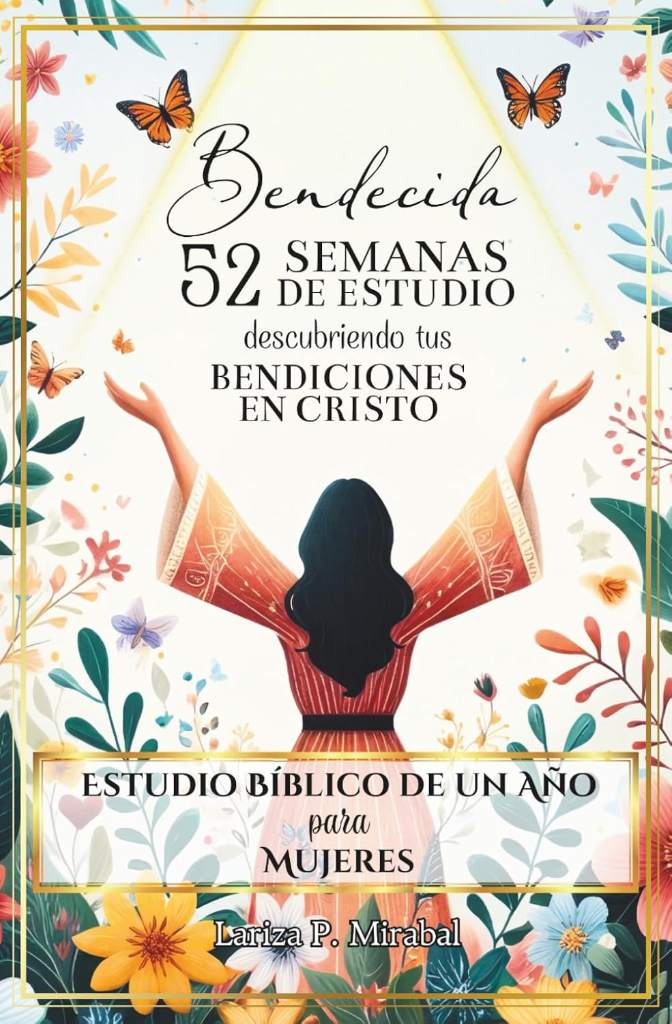 BENDECIDA: 52 SEMANAS DE ESTUDIO DESCUBRIENDO TUS BENDICIONES EN CRISTO: Estudio Bíblico de Un Año para Mujeres (Spanish Edition) by LARIZA P. MIRABAL | barcode:9798304719216 | source:'9798304719216.jpg