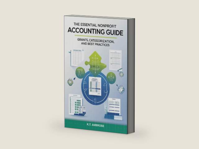 The Essential Nonprofit Accounting Guide:: Grants, Categorization, and Best Practices (The Nonprofit Essentials Series) by K.T. Ambrose | barcode:9798307849613 | source:'9798307849613-right-three-quarter.jpg