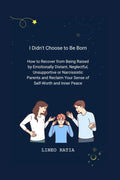 I Didn't Choose to Be Born: How to Recover from Being Raised by Emotionally Distant, Neglectful, Unsupportive or Narcissistic Parents and Reclaim Your Sense of Self-Worth and Inner Peace by Lineo Ratia | barcode:9798310929449 | source:'9798310929449.jpg