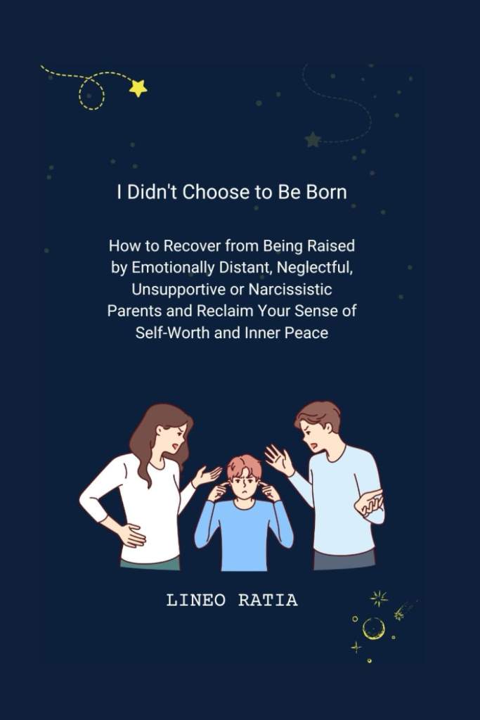 I Didn't Choose to Be Born: How to Recover from Being Raised by Emotionally Distant, Neglectful, Unsupportive or Narcissistic Parents and Reclaim Your Sense of Self-Worth and Inner Peace by Lineo Ratia | barcode:9798310929449 | source:'9798310929449.jpg