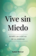 Vive Sin Miedo - Rompe Las Cadenas De La Ansiedad: Cómo Recuperar El Control De Tu Vida Con Técnicas De Respiración, Hábitos Saludables Y Un Enfoque Holístico Para La Paz Interior (Spanish Edition) by Isabel Mercer | barcode:9798313983677 | source:'9798313983677.jpg
