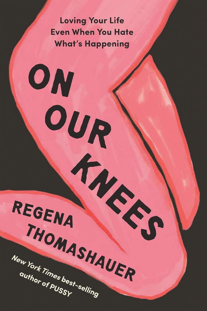 On Our Knees: Loving Your Life Even When You Hate What's Happening by Regena Thomashauer | barcode:9798318602115 | source:'9798318602115.jpg