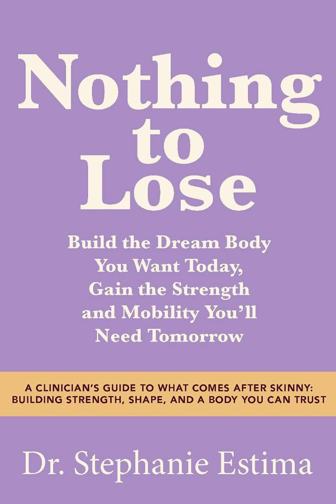Nothing to Lose: A Clinicians Guide to What Comes After Skinny: Building Strength, Shape, and a Body You Can Trust by Dr. Stephanie Estima | barcode:9798318603891 | source:'9798318603891.jpg