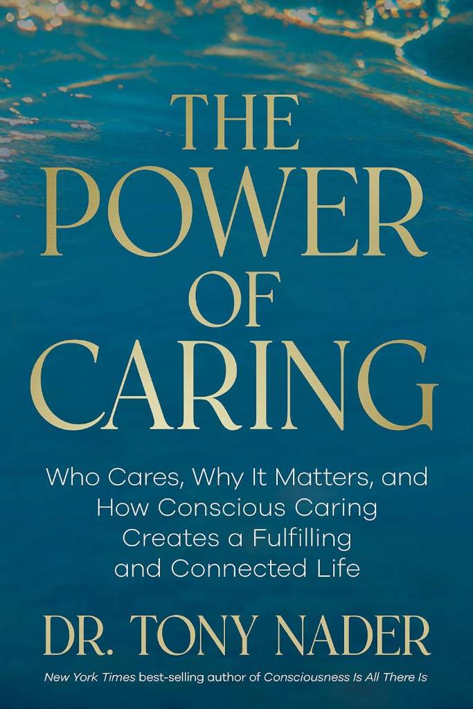 The Power of Caring: Who Cares, Why It Matters, and How Conscious Caring Creates a Fulfilling and Connected Life by Dr. Tony Nader | barcode:9798318617461 | source:'9798318617461.jpg