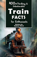 400+ Thrilling & Unbelievable Train Facts for Enthusiasts: Explore Legendary Engineers, Railroad Feats, Cutting-Edge Technology & Much More! (The Ultimate Gift for Railway Fans & History Buffs) by Nathan Ward | barcode:9798320799445 | source:'9798320799445.jpg