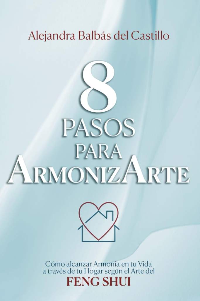 8 Pasos para ArmonizArte: Cómo alcanzar Armonía en tu Vida a través de tu Hogar según el Arte del Feng Shui (Spanish Edition) by Alejandra Balbás del Castillo | barcode:9798324611798 | source:'9798324611798.jpg