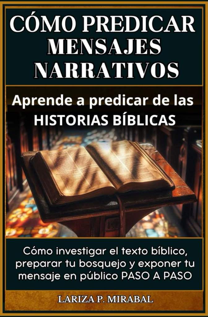 CÓMO PREDICAR MENSAJES NARRATIVOS. Aprende a predicar de las historias bíblicas: Cómo investigar el texto bíblico, preparar tu bosquejo y exponer tu ... Narrativo paso a paso. (Spanish Edition) by LARIZA P. MIRABAL | barcode:9798333886958 | source:'9798333886958.jpg