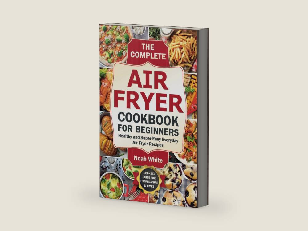 The Complete Air Fryer Cookbook for Beginners: Healthy and Super-Easy Everyday Air Fryer Recipes. (Basic Air Fryer Meals) by Noah White | barcode:9798338327241 | source:'9798338327241-right-three-quarter.jpg