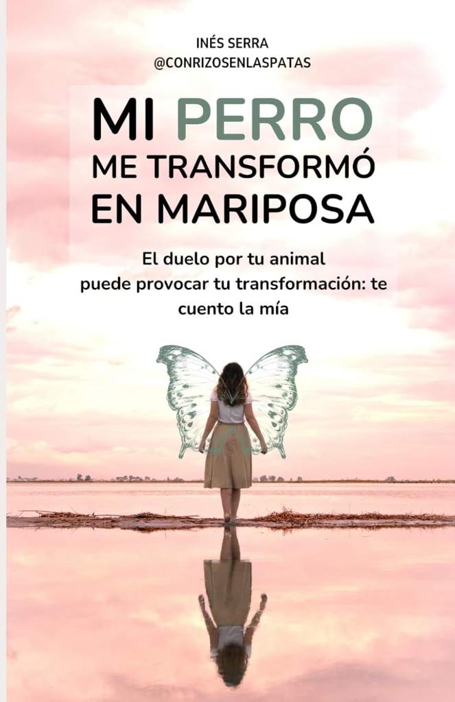 Mi perro me transformó en Mariposa: El duelo por tu animal puede provocar tu transformación: te cuento la mía (Spanish Edition) by Inés Serra | barcode:9798339852391 | source:'9798339852391.jpg