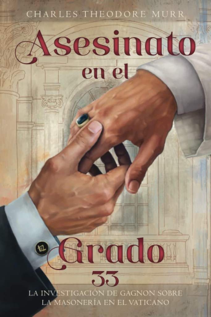 Asesinato en el Grado 33: La Investigación de Gagnon sobre la Masonería en el Vaticano (Spanish Edition) by Fr. Charles Thedore Murr | barcode:9798352384756 | source:'9798352384756.jpg