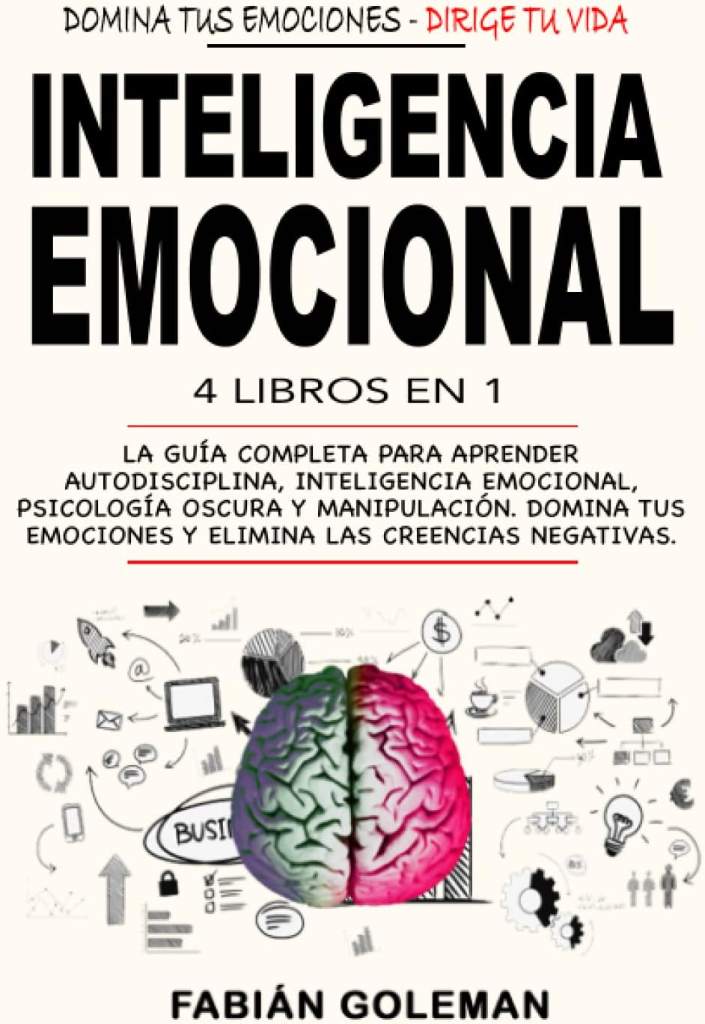 Inteligencia Emocional: 4 Libros en 1: La Guía Completa Para Aprender Autodisciplina, Inteligencia Emocional, Psicología Oscura y Manipulación. Domina ... Las Creencias Negativas. (Spanish Edition) by Fabián Goleman | barcode:9798354205615 | source:'9798354205615.jpg