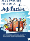 Algo para Ser Feliz en la Jubilacion: Libro Regalo Original e Irónico para Jubilados, con Ideas y Actividades Divertidas, para Encontrar Nuevos ... Adiòs Aburrimiento! (Spanish Edition) by Mr. Splash | barcode:9798360022510 | source:'9798360022510.jpg