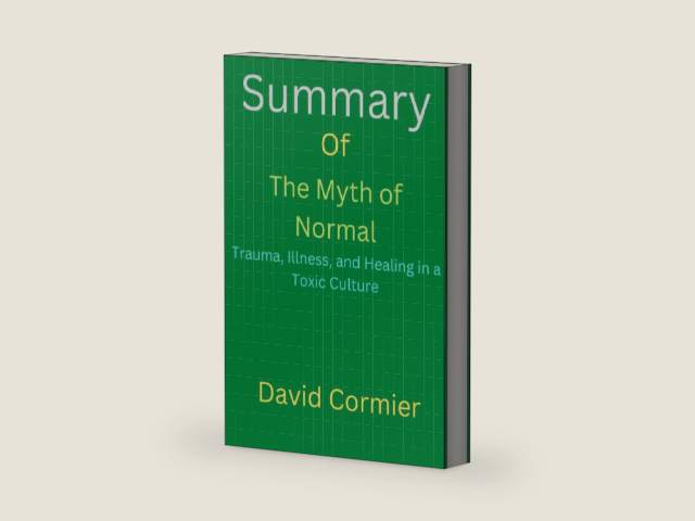 Summary Of The Myth of Normal: Trauma, Illness, and Healing in a Toxic Culture By Gabor Maté MD & Daniel Maté by David Cormier | barcode:9798362905842 | source:'9798362905842-right-three-quarter.jpg