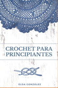 Crochet para principiantes: Descubre el paso a paso de tejidos sencillos y avanzados para aplicar en tus patrones (Spanish Edition) by Elda González | barcode:9798363779718 | source:'9798363779718.jpg