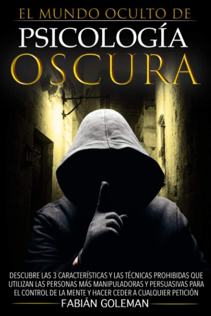 Psicología Oscura: Descubre Las 3 Características Y Las Técnicas Prohibidas Que Utilizan Las Personas Más Manipuladoras Y Persuasivas Para El Control ... Ceder A Cualquier Petición (Spanish Edition) by Fabián Goleman | barcode:9798367714838 | source:'9798367714838.jpg