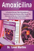 Amoxicilina: La Excelente Guía para Tratar Enfermedades de Transmisión Sexual como Gonorrea, Sífilis; Úlceras, Piel, Infecciones de Oído, etc, a ... de Efectos Secundarios (Spanish Edition) by Dr. Lovel Martins | barcode:9798373375689 | source:'9798373375689.jpg