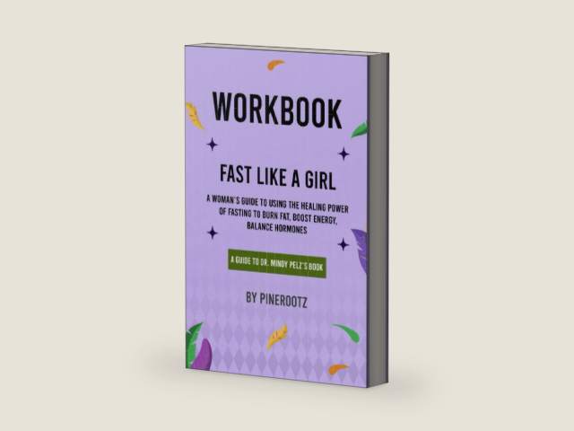 Workbook of Fast Like a Girl (A Guide to Dr. Mindy Pelz's Book): A Woman's Guide to Using the Healing Power of Fasting to Burn Fat, Boost Energy, and Balance Hormones by PineRootz | barcode:9798373440226 | source:'9798373440226-right-three-quarter.jpg