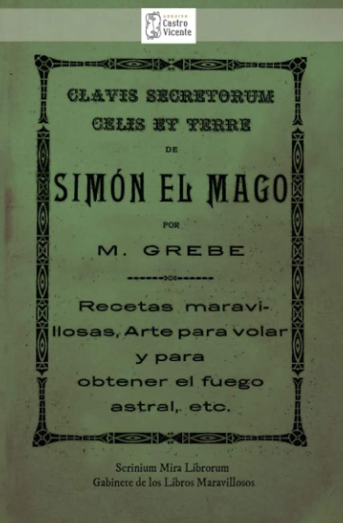 CLAVIS SECRETORUM CELIS ET TERRE de SIMÓN EL MAGO. Recetas maravillosas, Arte para volar y para obtener el fuego astral, etc.: Traducción al alemán ... por el Dr. Moorne (Spanish Edition) by A.C. Arquivo Castro Vicente | barcode:9798392499359 | source:'9798392499359.jpg