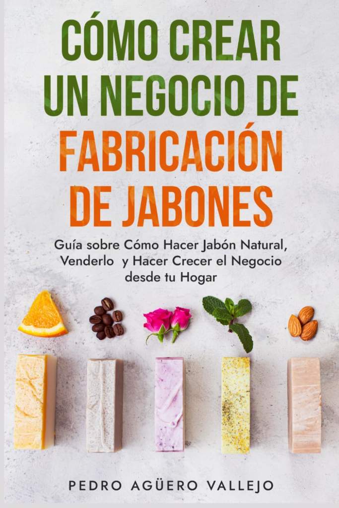 Cómo Crear un Negocio de Fabricación de Jabones: Guía sobre Cómo Hacer Jabón Natural, Venderlo y Hacer Crecer el Negocio desde tu Hogar Jabones Artesanales Jabones Caseros (Spanish Edition) by Pedro Agüero Vallejo | barcode:9798399926414 | source:'9798399926414.jpg