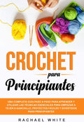 Crochet para Principiantes: Una completa guía paso a paso para aprender y utilizar las técnicas esenciales para empezar a tejer a ganchillo, proyectos ... para principiantes (Spanish Edition) by Rachael White | barcode:9798413057179 | source:'9798413057179.jpg