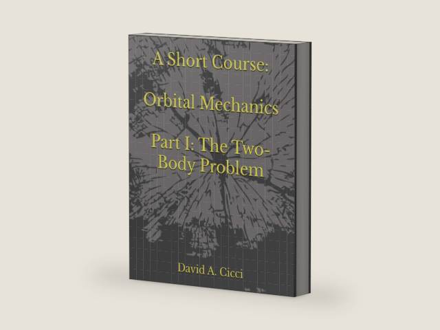 A Short Course in Orbital Mechanics: Part I: The Two-Body Problem (Short Courses in Aerospace Engineering) by David A. A. Cicci | barcode:9798425698629 | source:'9798425698629-right-three-quarter.jpg