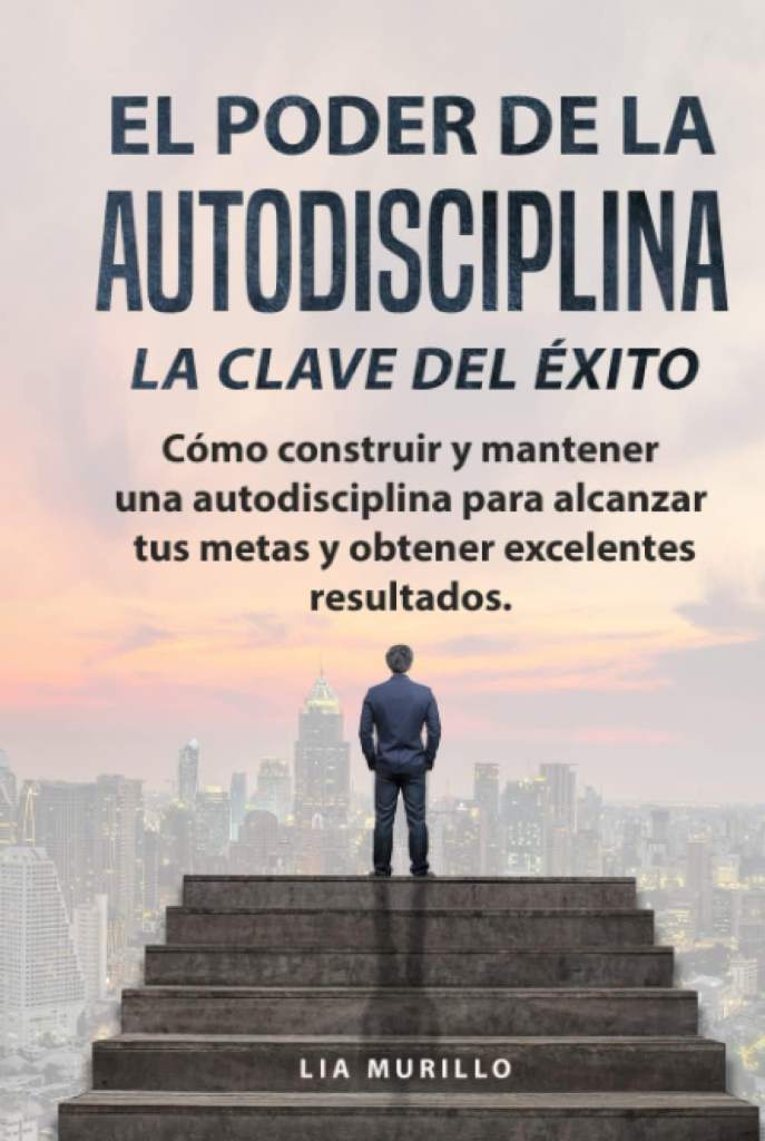 EL PODER DE LA AUTODISCIPLINA " LA CLAVE DEL ÉXITO " Cómo construir y mantener una autodisciplina para alcanzar tus metas, y obtener excelentes resultados. (Spanish Edition) by LIA MURILLO | barcode:9798519763752 | source:'9798519763752.jpg