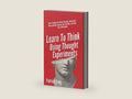 Learn To Think Using Thought Experiments: How to Expand Your Mental Horizons, Understand Metacognition, Improve Your Curiosity, and Think Like a Philosopher (Clear Thinking and Fast Action) by Patrick King | barcode:9798625524698 | source:'9798625524698-right-three-quarter.jpg