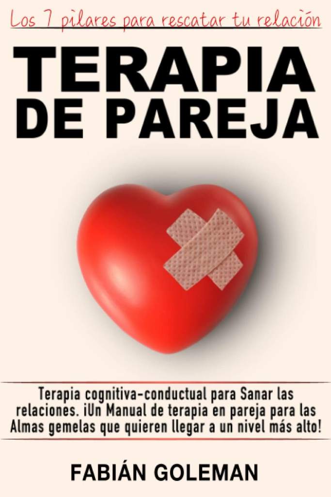 Terapia de Pareja: Terapia cognitiva-conductual para Sanar las relaciones. iUn Manual de terapia en pareja para las Almas gemelas que quieren llegar a ... alto! (¡Querer Es Poder!) (Spanish Edition) by Fabián Goleman | barcode:9798646604027 | source:'9798646604027.jpg