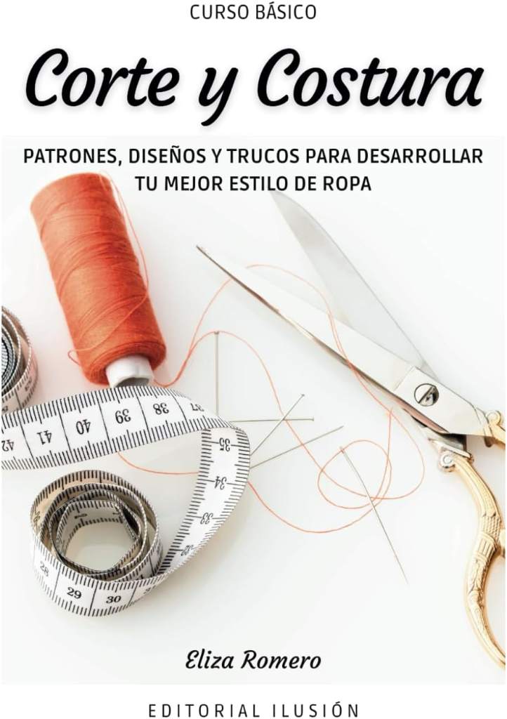 Curso básico: Corte y Costura. Patrones, Diseños y trucos para desarrollar tu mejor estilo de ropa (Spanish Edition) by Eliza Romero | barcode:9798650972600 | source:'9798650972600.jpg