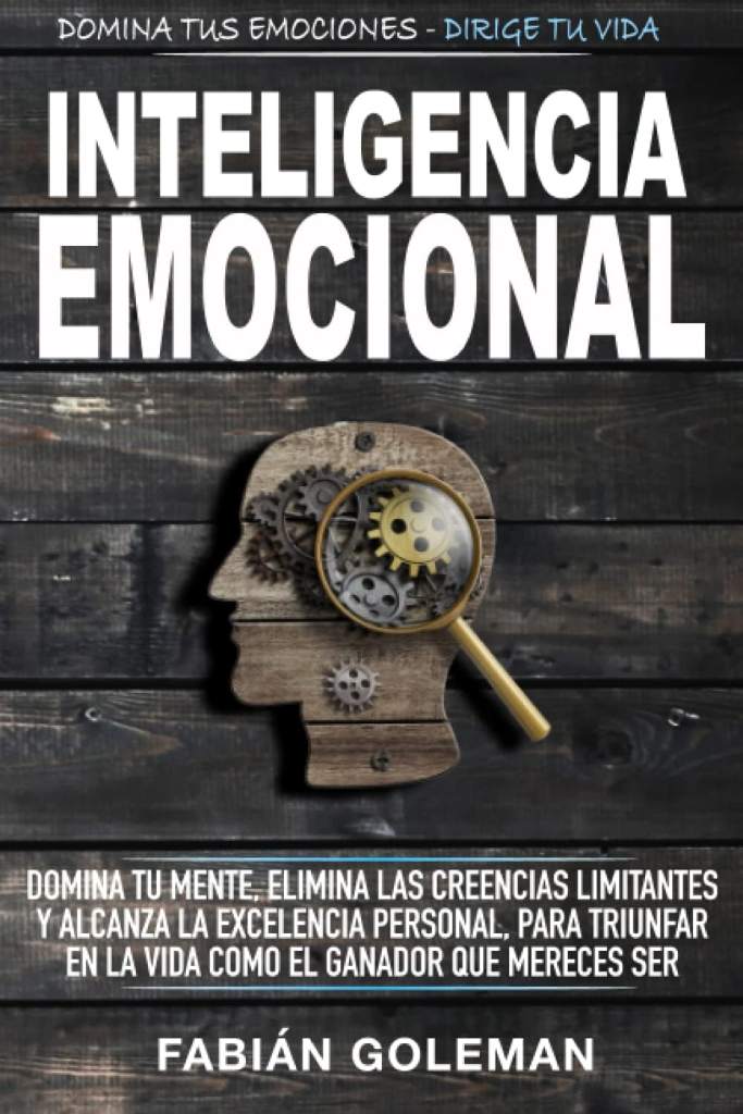 Inteligencia Emocional: Domina Tu Mente, Elimina Las Creencias Limitantes Y Alcanza La Excelencia Personal, Para Triunfar En La Vida Como El Ganador ... Ser. (Mente Indestructible) (Spanish Edition) by Fabián Goleman | barcode:9798651188802 | source:'9798651188802.jpg