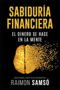 Sabiduría Financiera: El Dinero se hace en la Mente (Libertad Financiera) (Spanish Edition) by Raimon Samsó | barcode:9798713299941 | source:'9798713299941.jpg