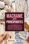 Macrame para principiantes: Una guía completa para conocer los nudos, las técnicas y los proyectos creativos del macramé (Spanish Edition) by Rachael White | barcode:9798820222870 | source:'9798820222870.jpg