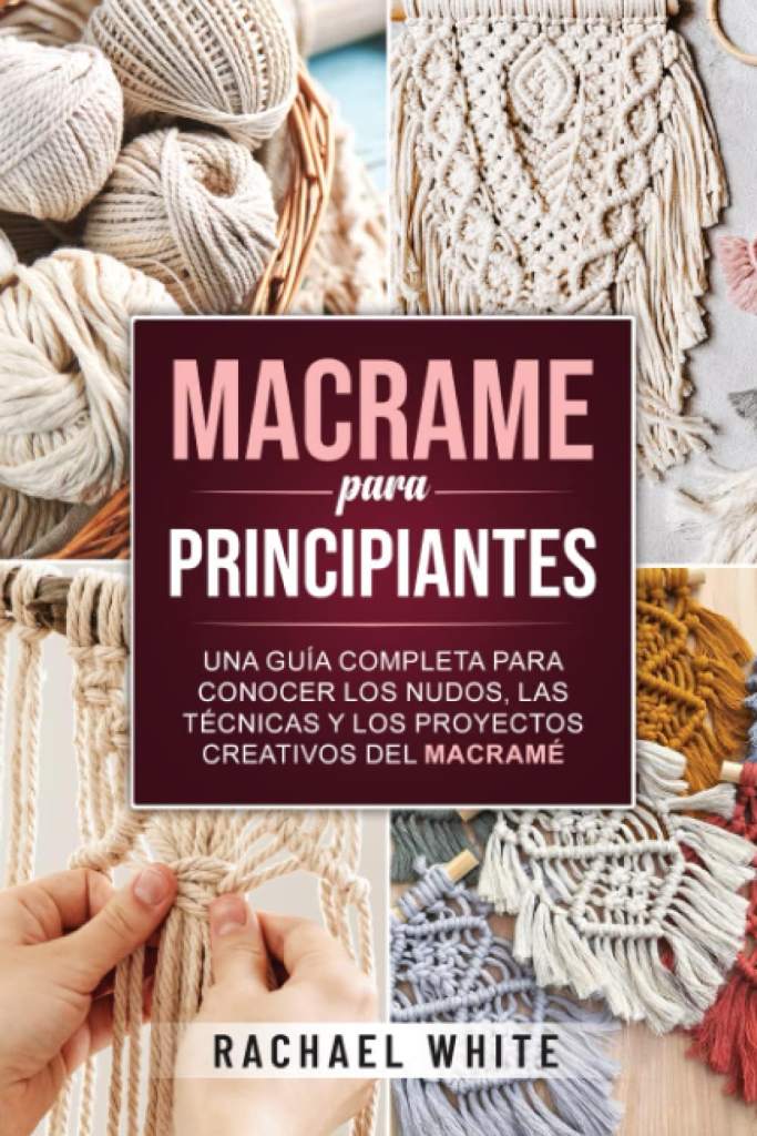 Macrame para principiantes: Una guía completa para conocer los nudos, las técnicas y los proyectos creativos del macramé (Spanish Edition) by Rachael White | barcode:9798820222870 | source:'9798820222870.jpg
