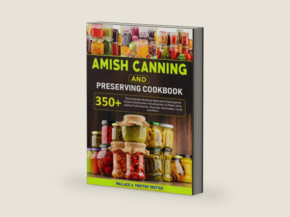 Amish Canning And Preserving Cookbook: 350+ The Complete Delicious Waterbath Canning And Preserving Recipes, Including How To Make Jams, Jellies,Fruits,Sauces, Chutneys, Marinades, Curds And More by WALLACE A. TROTTER TROTTER | barcode:9798843809782 | source:'9798843809782-right-three-quarter.jpg