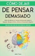 Cómo Dejar de Pensar Demasiado: Una Guía para Vivir sin Trastornos de Ansiedad. Obtén Paz Mental con Técnicas Prácticas para Superar la Depresión, ... el Pensamiento Negativo (Spanish Edition) by Adam Tusco | barcode:9798849199559 | source:'9798849199559.jpg