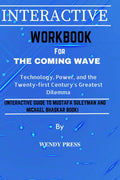 WORKBOOK FOR THE COMING WAVE: Technology, Power, and the Twenty-first Century's Greatest Dilemma.(INTERACTIVE GUIDE TO MUSTAFA SULEYMAN AND MICHAEL BHASKAR BOOK) by Wendy Press | barcode:9798860919075 | source:'9798860919075.jpg